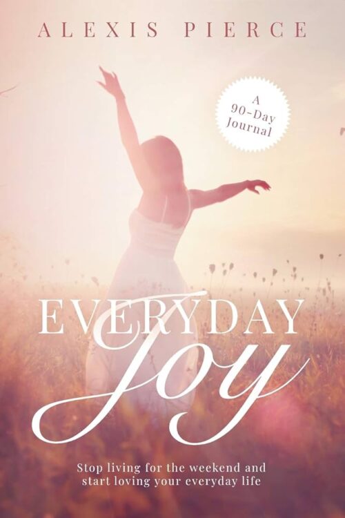 Cover of "Everyday Joy: Stop living for the weekend and start loving your everyday life" by Alexis Joy